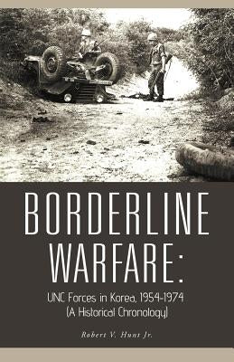 Borderline Warfare: Unc Forces in Korea, 1954-1974 (a Historical Chronology) by Hunt, Robert V., Jr.
