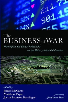 The Business of War: Theological and Ethical Reflections on the Military-Industrial Complex by McCarty, James