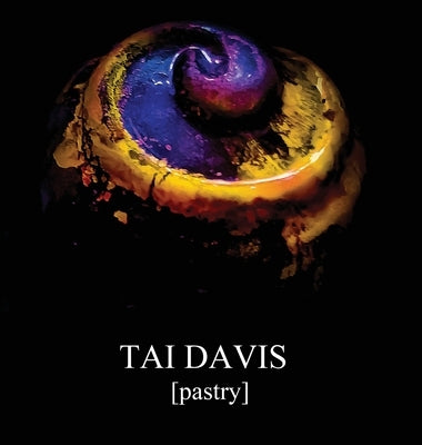 TAI DAVIS [Pastry]: A Visual Anthology of Culinary Works by Davis, Tai