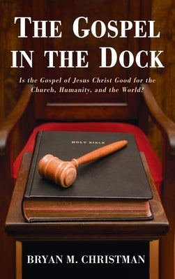 The Gospel in the Dock by Christman, Bryan M.