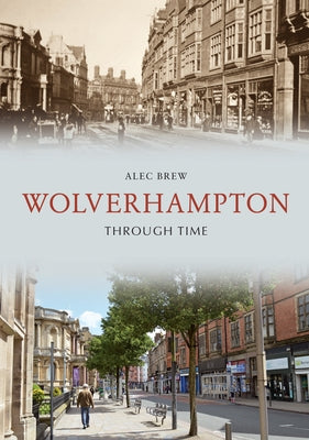 Wolverhampton Through Time by Brew, Alec