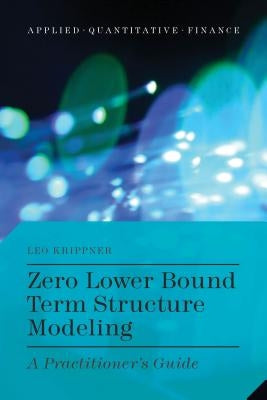 Zero Lower Bound Term Structure Modeling: A Practitioner's Guide by Krippner, L.