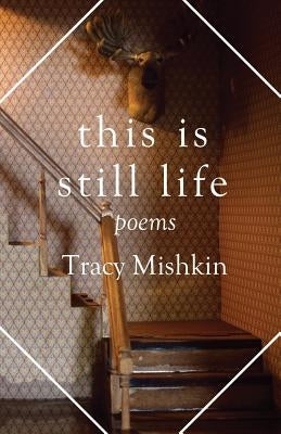 This Is Still Life: Poems by Mishkin, Tracy