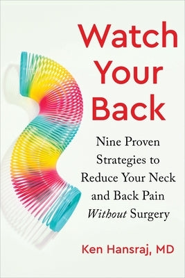 Watch Your Back: Nine Proven Strategies to Reduce Your Neck and Back Pain Without Surgery by Hansraj, Ken