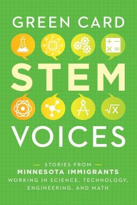 Stories from Minnesota Immigrants Working in Science, Technology, Engineering, and Math: Green Card Stem Voices by Rozman Clark, Tea