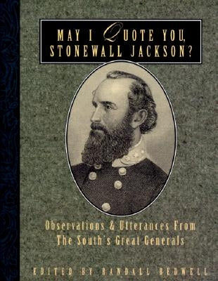 May I Quote You, Stonewall Jackson?: Observations and Utterances of the South's Great Generals by Bedwell, Randall J.