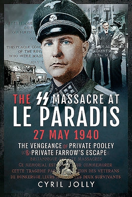 The SS Massacre at Le Paradis, 27 May 1940: The Vengeance of Private Pooley by Jolly, Cyril