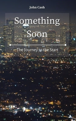 Something Soon: The Journey to the Start by Cash, John