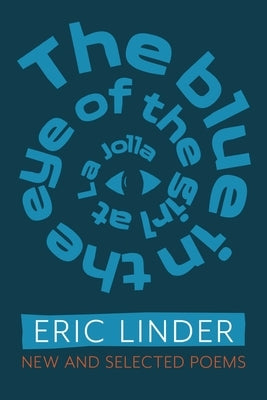 The Blue in the Eye of the Girl from La Jolla: New and Selected Poems by Linder, Eric