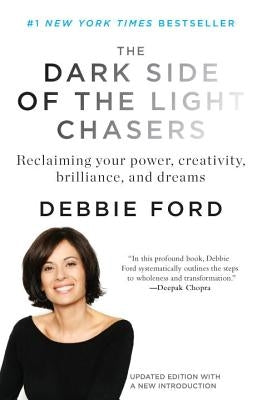 The Dark Side of the Light Chasers: Reclaiming Your Power, Creativity, Brilliance, and Dreams by Ford, Deborah