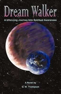 Dream Walker: A Lifelong Journey Into Spiritual Awareness by G. W. Thompson, W. Thompson