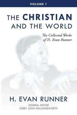 The Collected Works of H. Evan Runner, Vol. 1: The Christian and the World by Runner, H. Evan