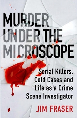 Murder Under the Microscope: A Personal History of Homicide by Fraser, Jim