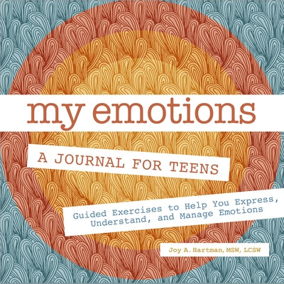My Emotions: A Journal for Teens: Guided Exercises to Help You Express, Understand, and Manage Emotions by Hartman, Joy A.