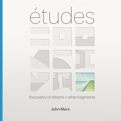 Etudes: The Poetry of Dreams + Other Fragments by Marx, John