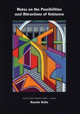 Notes on the Possibilities and Attractions of Existence: Selected Poems 1965-2000 by Hollo, Anselm