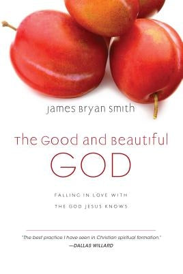 The Good and Beautiful God: Falling in Love with the God Jesus Knows by Smith, James Bryan