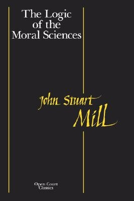 The Logic of the Moral Sciences by Mill, John