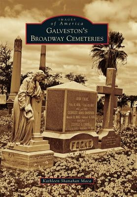 Galveston's Broadway Cemeteries by Maca, Kathleen Shanahan