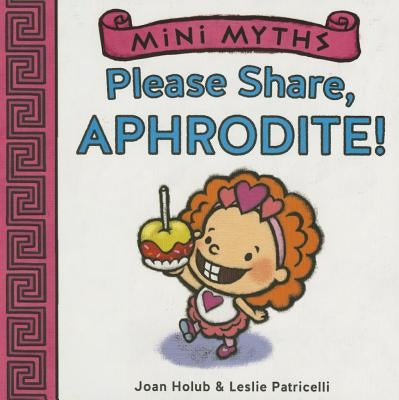 Mini Myths: Please Share, Aphrodite! by Holub, Joan