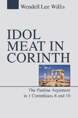 Idol Meat in Corinth: The Pauline Argument in 1 Corinthians 8 and 10 by Willis, Wendell