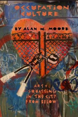 Occupation Culture: Art & Squatting in the City from Below by Moore, Alan