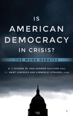 Is American Democracy in Crisis?: The Munk Debates by Dionne, E. J., Jr.