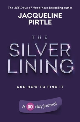 The Silver Lining - And How To Find It: A 30 day journal by Pirtle, Jacqueline