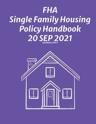 FHA Single Family Housing Policy Handbook 30 Sep 2021 by Federal Housing Authority