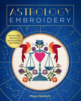 Astrology Embroidery: Stitch the Zodiac and 30 Celestial Patterns by Hanisch, Maya