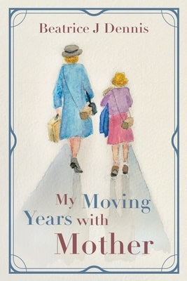 My Moving Years with Mother by Dennis, Beatrice J.