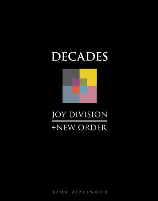 Joy Division + New Order: Decades by Aizlewood, John