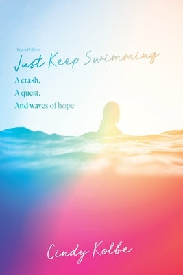 Just Keep Swimming: a crash, a quest, and waves of hope by Kolbe, Cindy