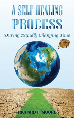 A Self Healing Process: During Rapidly Changing Times by Moore, Richard F.