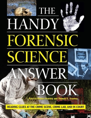 The Handy Forensic Science Answer Book: Reading Clues at the Crime Scene, Crime Lab and in Court by 