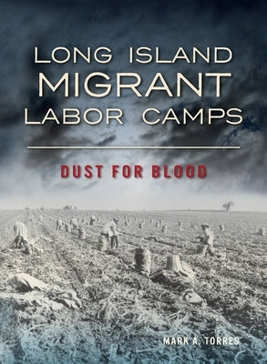 Long Island Migrant Labor Camps: Dust for Blood by Torres, Mark A.