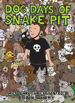 Dog Days of Snake Pit: Daily Diary Comics 2016-2018 by Snakepit, Ben