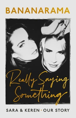 Really Saying Something: Sara & Keren - Our Bananarama Story by Dallin, Sara