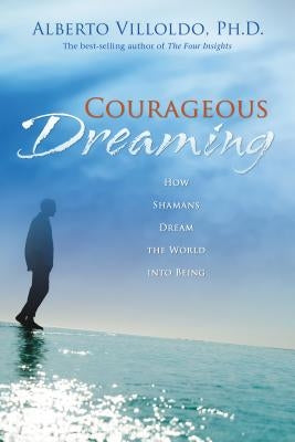 Courageous Dreaming by Villoldo, Alberto