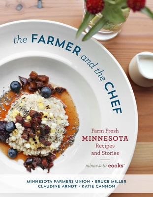 The Farmer and the Chef: Farm Fresh Minnesota Recipes and Stories by Miller, Bruce