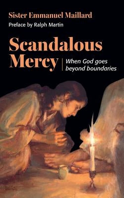 Scandalous Mercy: When God Goes Beyond Boundaries by Maillard, Sister Emmanuel