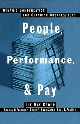 People, Performance, & Pay: Dynamic Compensation for Changing Organizations by Flannery, Thomas P.