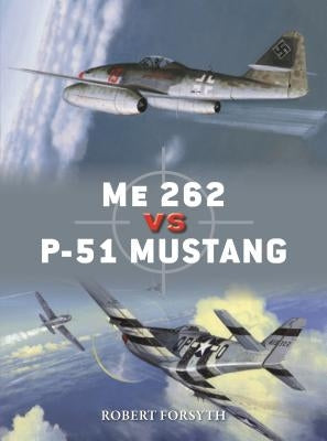 Me 262 Vs P-51 Mustang: Europe 1944-45 by Forsyth, Robert