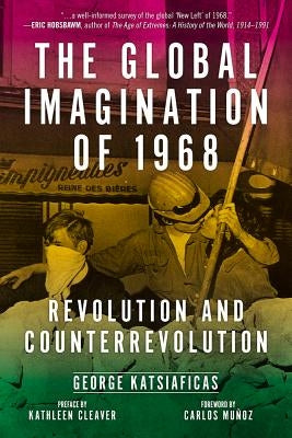 The Global Imagination of 1968: Revolution and Counterrevolution by Katsiaficas, George
