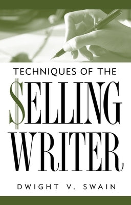 Techniques of the Selling Writer by Swain, Dwight V.