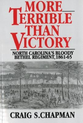 More Terrible Than Victory: North Carolina's Bloody Bethel Regiment, 1861-65 by Chapman, Craig S.