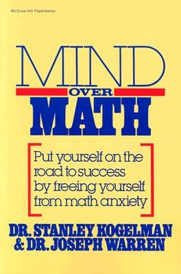 Mind Over Math: Put Yourself on the Road to Success by Freeing Yourself from Math Anxiety by Kogelman, Stanley