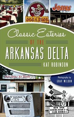 Classic Eateries of the Arkansas Delta by Robinson, Kat