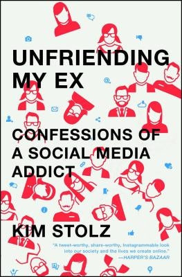 Unfriending My Ex: Confessions of a Social Media Addict by Stolz, Kim