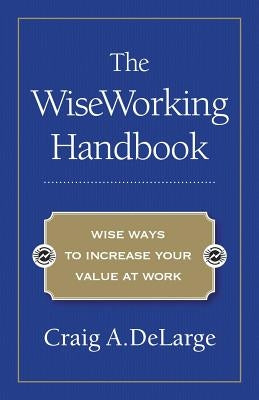 The Wiseworking Handbook by Delarge, Craig A.